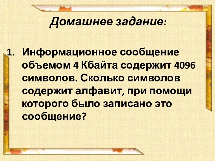 Домашнее задание: Информационное сообщение объемом 4 Кбайта содержит 4096 символов. Сколько символов