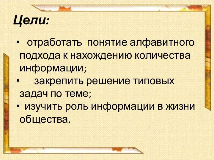 Цели: отработать понятие алфавитного подхода к нахождению количества информации; закрепить решение типовых