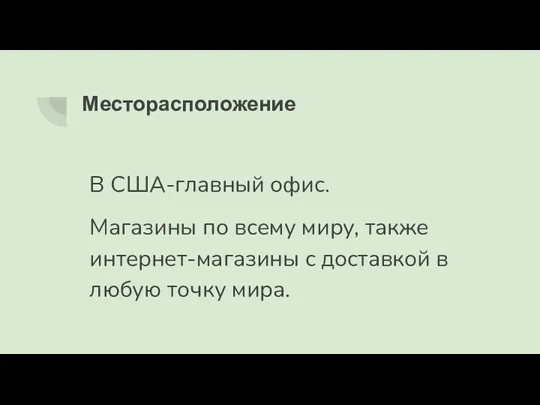 Месторасположение В США-главный офис. Магазины по всему миру, также интернет-магазины с доставкой в любую точку мира.