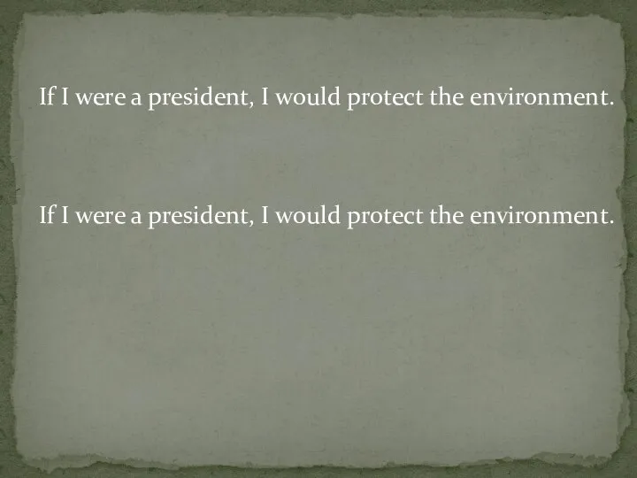 If I were a president, I would protect the environment. If I