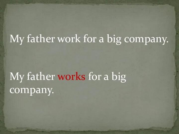 My father work for a big company. My father works for a big company.