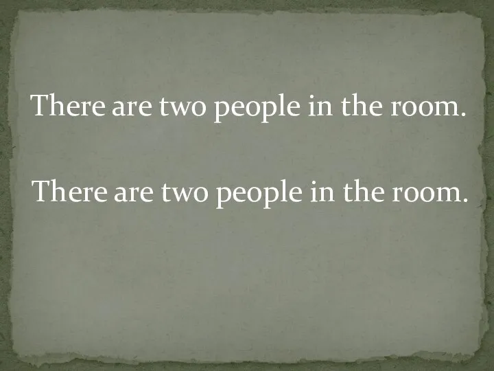 There are two people in the room. There are two people in the room.