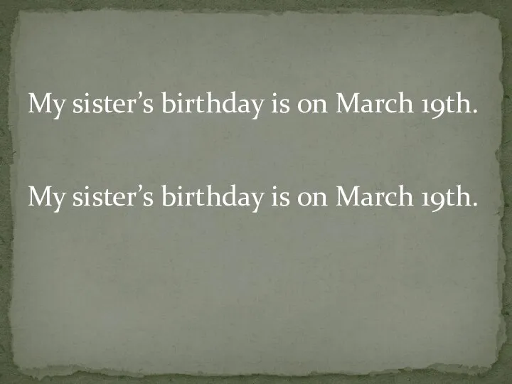 My sister’s birthday is on March 19th. My sister’s birthday is on March 19th.