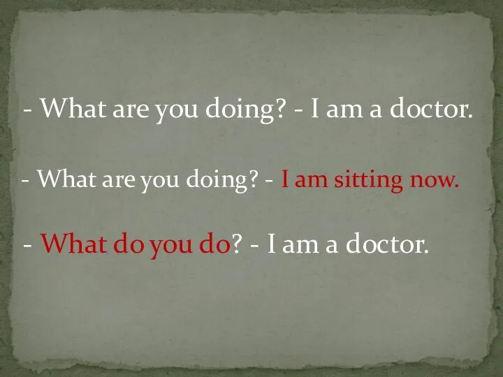 - What are you doing? - I am a doctor. - What