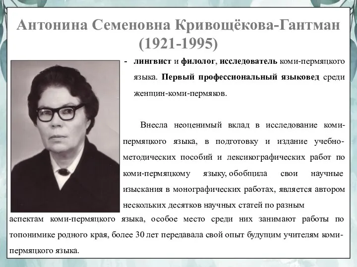 Антонина Семеновна Кривощёкова-Гантман (1921-1995) лингвист и филолог, исследователь коми-пермяцкого языка. Первый профессиональный