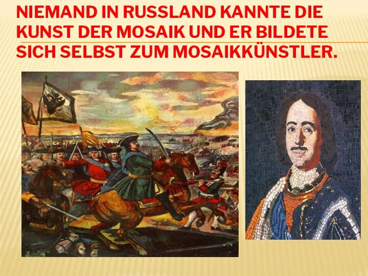 NIEMAND IN RUSSLAND KANNTE DIE KUNST DER MOSAIK UND ER BILDETE SICH SELBST ZUM MOSAIKKÜNSTLER.