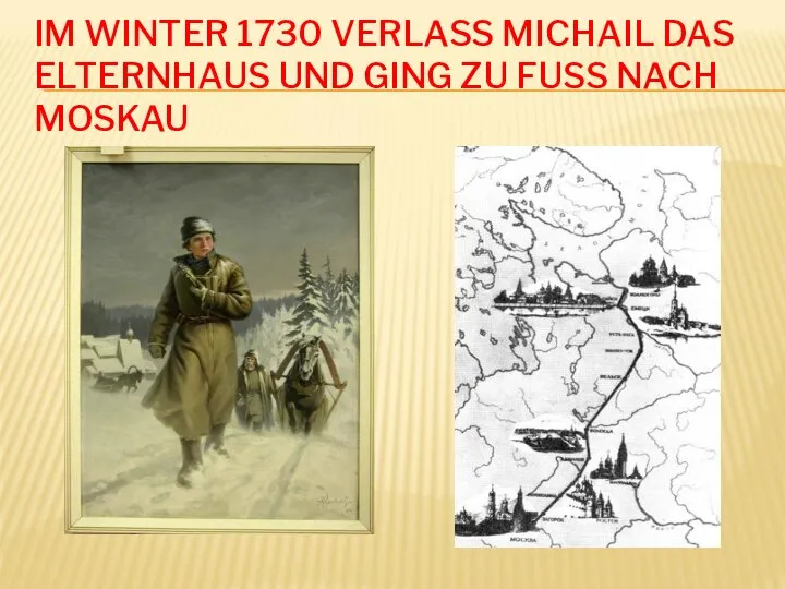 IM WINTER 1730 VERLASS MICHAIL DAS ELTERNHAUS UND GING ZU FUSS NACH MOSKAU