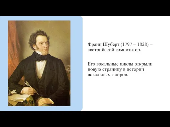 Франц Шуберт (1797 – 1828) – австрийский композитор. Его вокальные циклы открыли