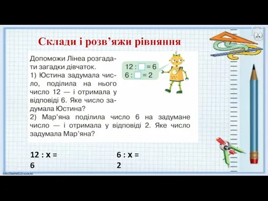 Склади і розв’яжи рівняння 12 : х = 6 6 : х = 2