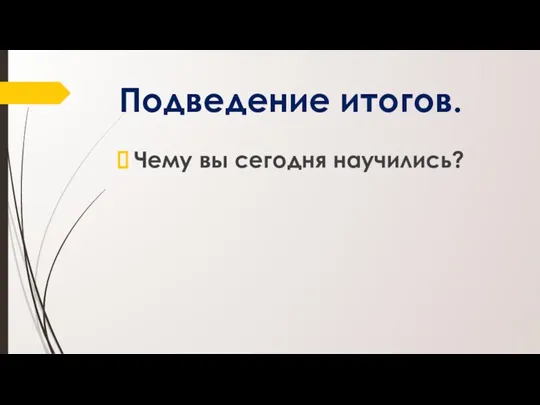 Подведение итогов. Чему вы сегодня научились?