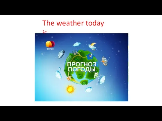 The weather today is….