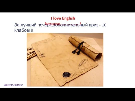 I love English because………….! За лучший почерк дополнительный приз - 10 клабов!!! Collect the letters!