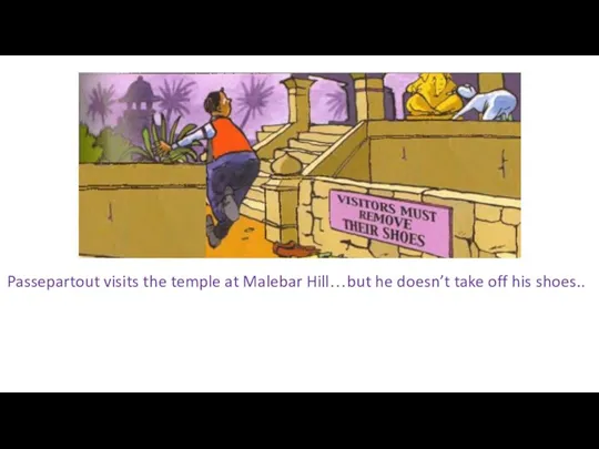 Passepartout visits the temple at Malebar Hill…but he doesn’t take off his shoes..