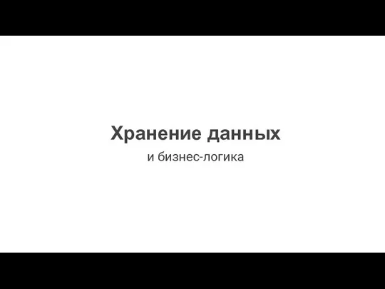 Хранение данных и бизнес-логика