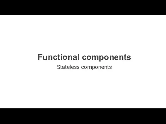 Functional components Stateless components