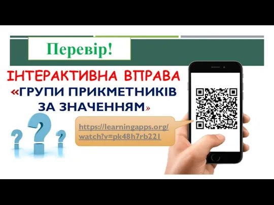 ІНТЕРАКТИВНА ВПРАВА «ГРУПИ ПРИКΜЕТНИКІВ ЗА ЗНАЧЕННЯΜ» https://learningapps.org/watch?v=pk48h7rb221 Перевір!