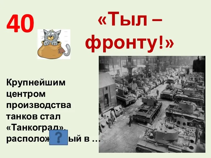 40 «Тыл – фронту!» Крупнейшим центром производства танков стал «Танкоград», расположенный в …