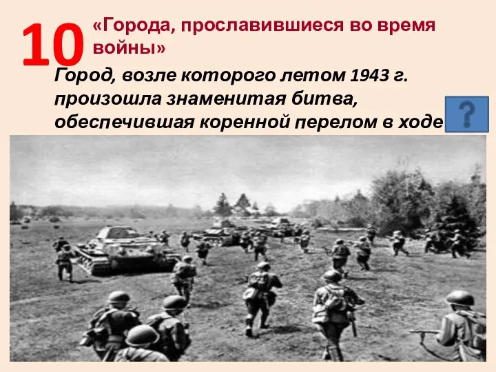 10 «Города, прославившиеся во время войны» Город, возле которого летом 1943 г.