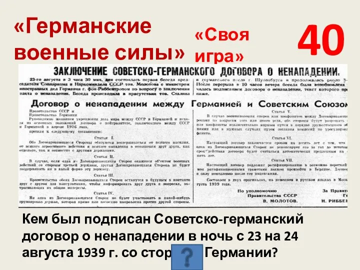 «Германские военные силы» 40 «Своя игра» Кем был подписан Советско-германский договор о