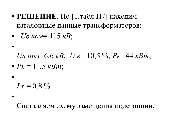 РЕШЕНИЕ. По [1,табл.П7] находим каталожные данные трансформаторов: Uв ном= 115 кВ; Uн