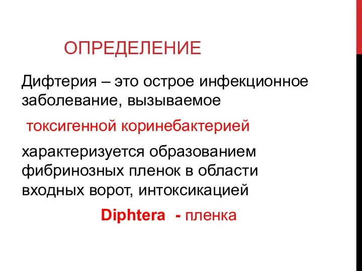 ОПРЕДЕЛЕНИЕ Дифтерия – это острое инфекционное заболевание, вызываемое токсигенной коринебактерией характеризуется образованием