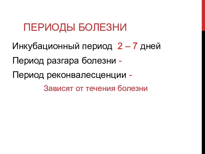 ПЕРИОДЫ БОЛЕЗНИ Инкубационный период 2 – 7 дней Период разгара болезни -