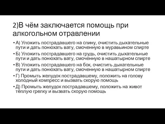 2)В чём заключается помощь при алкогольном отравлении А) Уложить пострадавшего на спину,