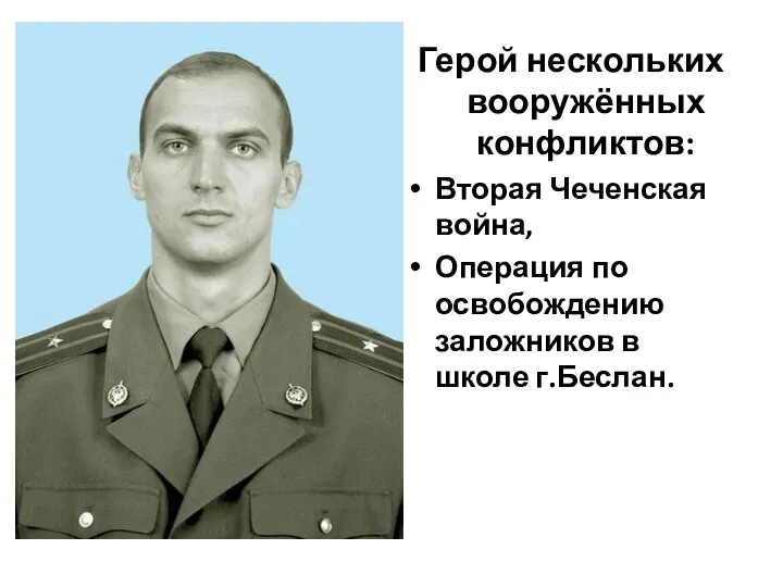 Герой нескольких вооружённых конфликтов: Вторая Чеченская война, Операция по освобождению заложников в школе г.Беслан.