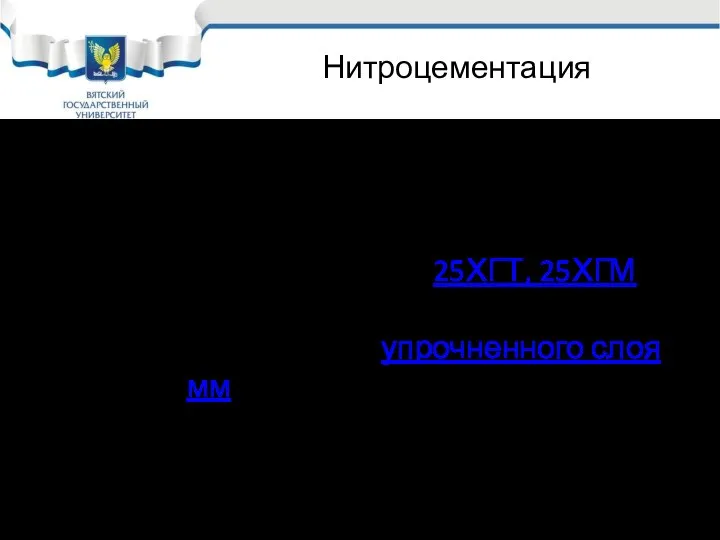 Нитроцементация Нитроцементация применяется, например, для зубчатых колес выполняемых из сталей 25ХГТ, 25ХГМ