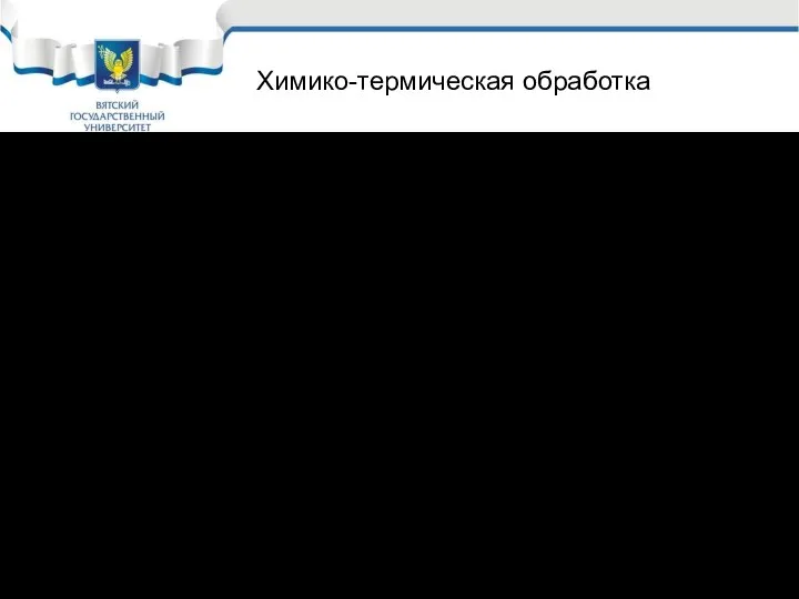 Цель химико-термической улучшить поверхностные свойства деталей, что достигается диффузией упрочняющего компонента. После