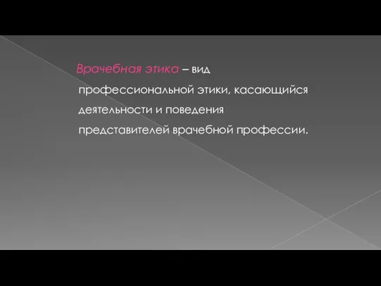 Врачебная этика – вид профессиональной этики, касающийся деятельности и поведения представителей врачебной профессии.