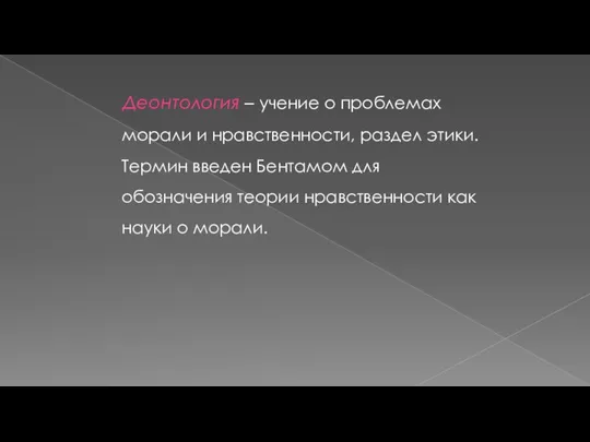 Деонтология – учение о проблемах морали и нравственности, раздел этики. Термин введен