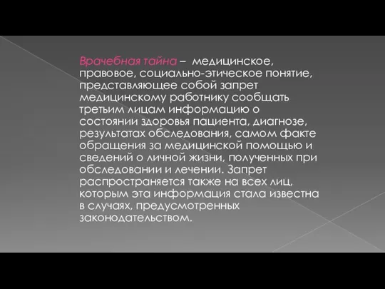 Врачебная тайна – медицинское, правовое, социально-этическое понятие, представляющее собой запрет медицинскому работнику