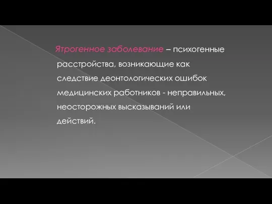 Ятрогенное заболевание – психогенные расстройства, возникающие как следствие деонтологических ошибок медицинских работников