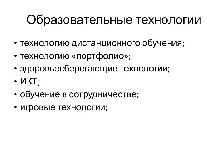 Образовательные технологии технологию дистанционного обучения; технологию «портфолио»; здоровьесберегающие технологии; ИКТ; обучение в сотрудничестве; игровые технологии;