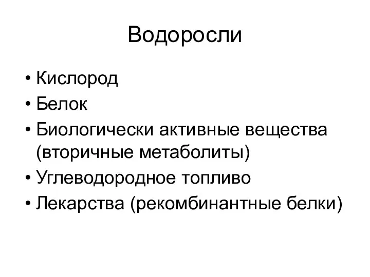 Водоросли Кислород Белок Биологически активные вещества (вторичные метаболиты) Углеводородное топливо Лекарства (рекомбинантные белки)