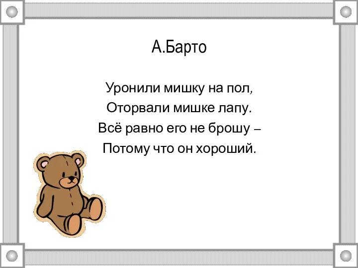 А.Барто Уронили мишку на пол, Оторвали мишке лапу. Всё равно его не