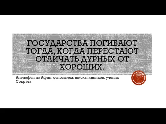 ГОСУДАРСТВА ПОГИБАЮТ ТОГДА, КОГДА ПЕРЕСТАЮТ ОТЛИЧАТЬ ДУРНЫХ ОТ ХОРОШИХ. Антисфен из Афин,