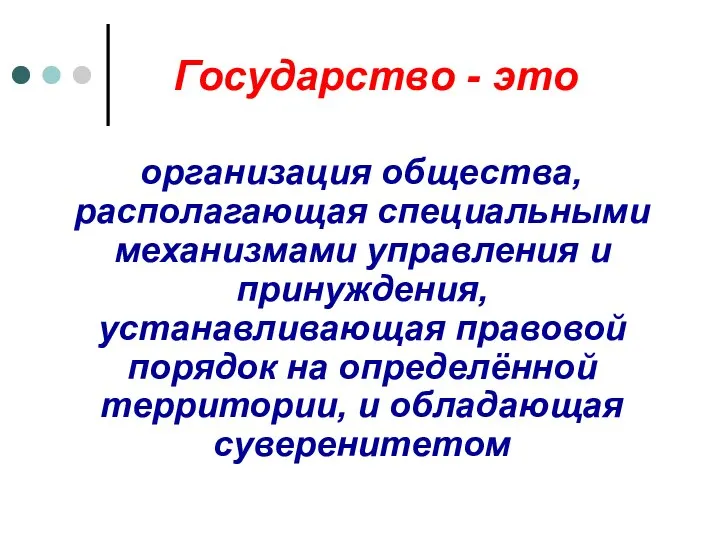 Государство - это организация общества, располагающая специальными механизмами управления и принуждения, устанавливающая