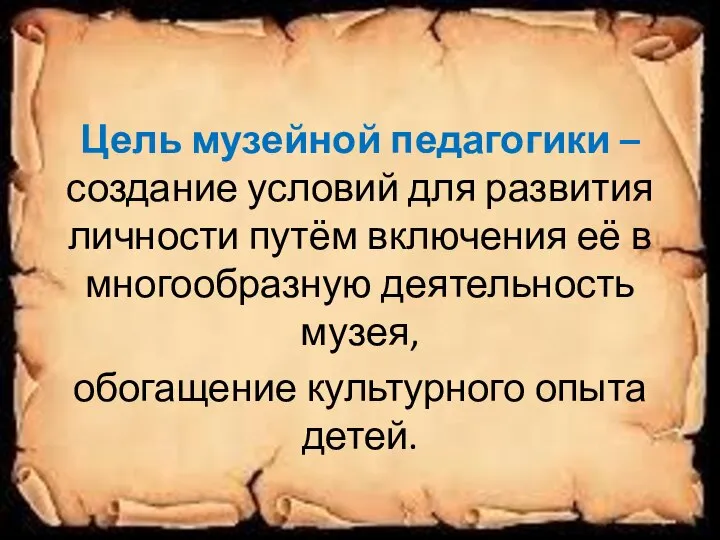 Цель музейной педагогики –создание условий для развития личности путём включения её в