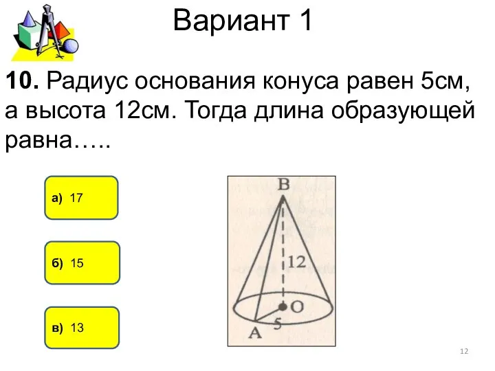 Вариант 1 в) 13 б) 15 10. Радиус основания конуса равен 5см,