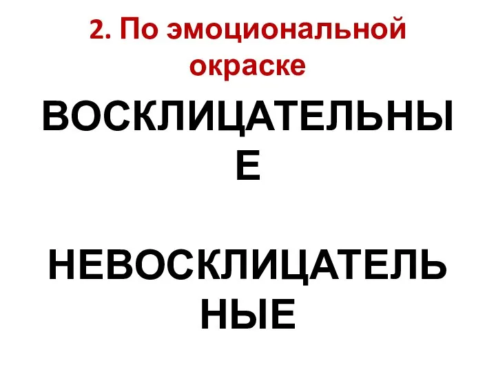 2. По эмоциональной окраске ВОСКЛИЦАТЕЛЬНЫЕ НЕВОСКЛИЦАТЕЛЬНЫЕ