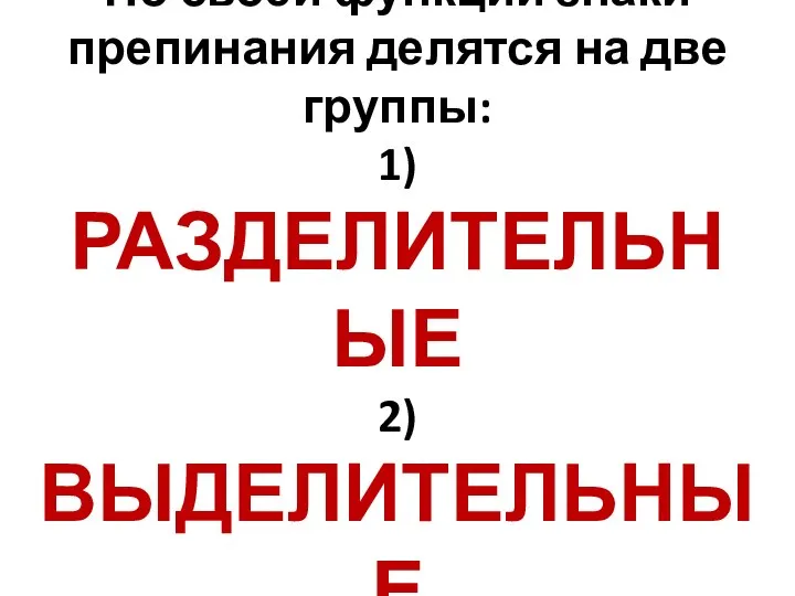 По своей функции знаки препинания делятся на две группы: 1) РАЗДЕЛИТЕЛЬНЫЕ 2) ВЫДЕЛИТЕЛЬНЫЕ