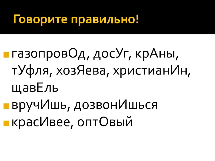 Говорите правильно! газопровОд, досУг, крАны, тУфля, хозЯева, христианИн, щавЕль вручИшь, дозвонИшься красИвее, оптОвый