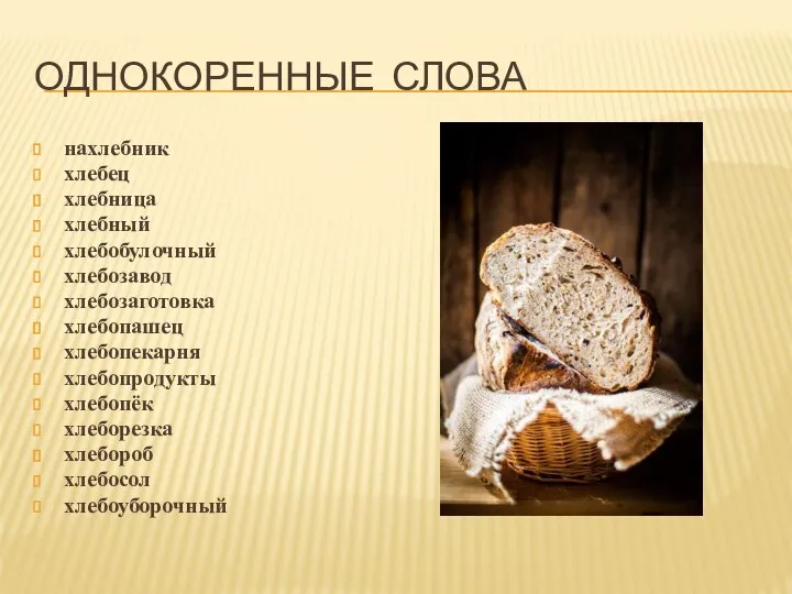 ОДНОКОРЕННЫЕ СЛОВА нахлебник хлебец хлебница хлебный хлебобулочный хлебозавод хлебозаготовка хлебопашец хлебопекарня хлебопродукты