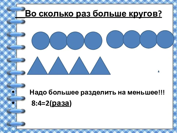 Во сколько раз больше кругов? Надо большее разделить на меньшее!!! 8:4=2(раза)