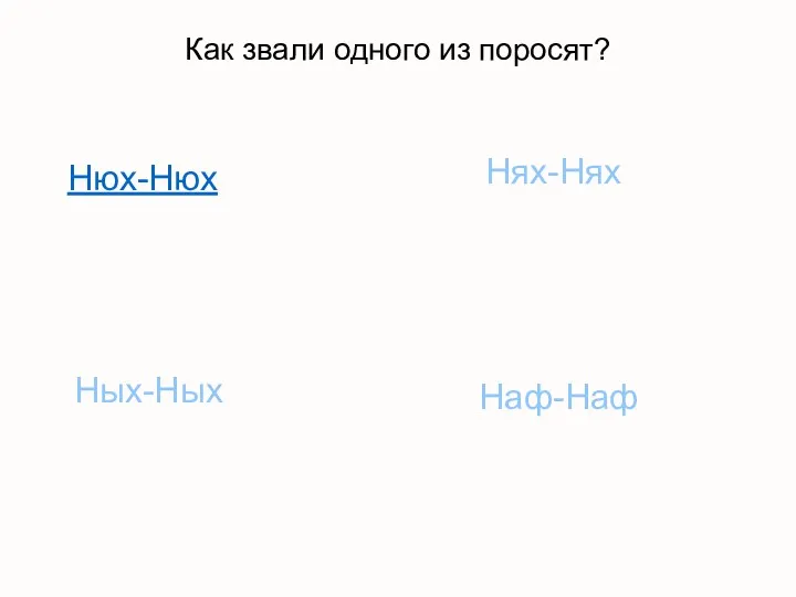 Как звали одного из поросят? Нюх-Нюх Ных-Ных Наф-Наф Нях-Нях