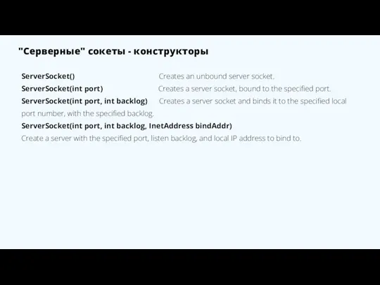 "Серверные" сокеты - конструкторы ServerSocket() Creates an unbound server socket. ServerSocket(int port)