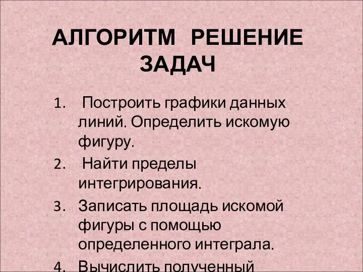 АЛГОРИТМ РЕШЕНИЕ ЗАДАЧ Построить графики данных линий. Определить искомую фигуру. Найти пределы