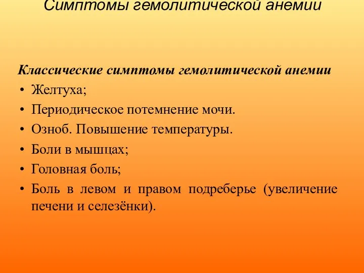 Симптомы гемолитической анемии Классические симптомы гемолитической анемии Желтуха; Периодическое потемнение мочи. Озноб.